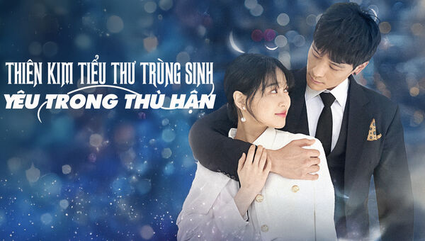 Thiên Kim Tiểu Thư Trùng Sinh: Yêu Trong Hận Thù 7 Poster phim Thiên Kim Tiểu Thư Trùng Sinh: Yêu Trong Hận Thù